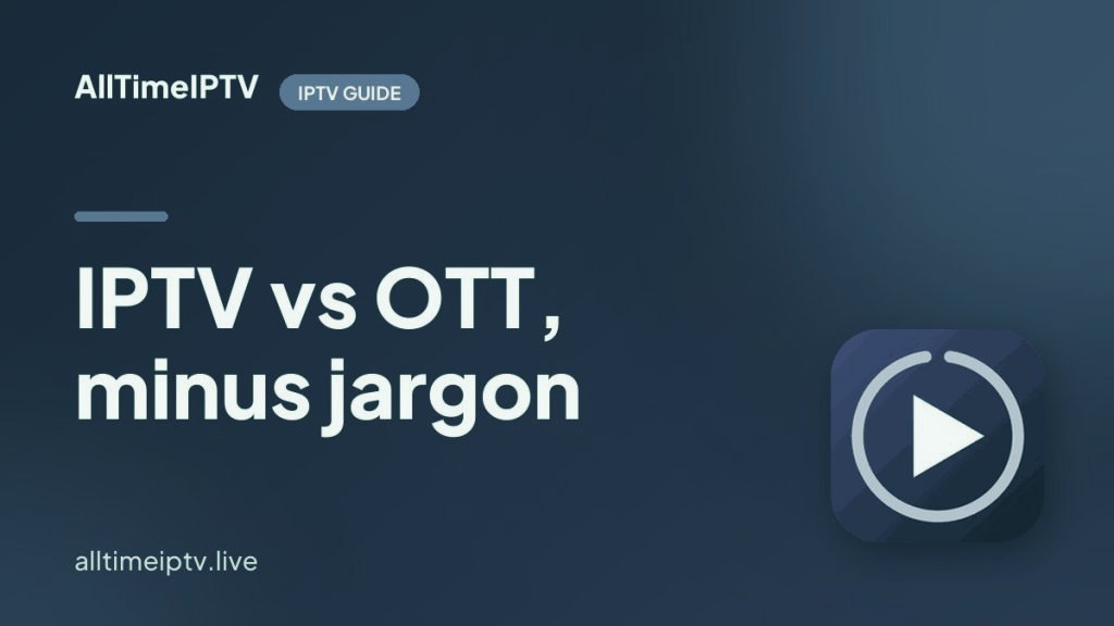 IPTV vs OTT Streaming: The Real Difference, and Why Homes Keep Both